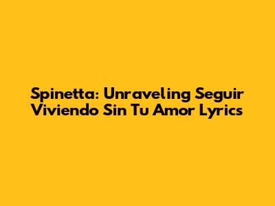 Spinetta: Unraveling "Seguir Viviendo Sin Tu Amor" Lyrics