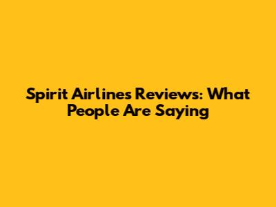 Spirit Airlines Reviews: What People Are Saying