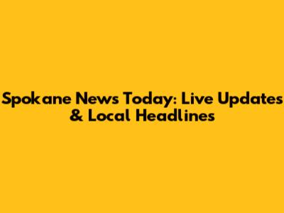 Spokane News Today: Live Updates & Local Headlines