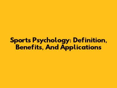 Sports Psychology: Definition, Benefits, And Applications
