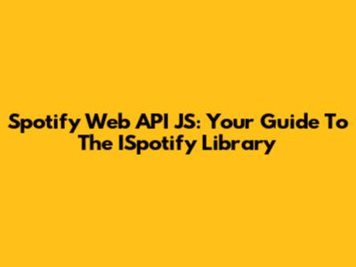 Spotify Web API JS: Your Guide To The ISpotify Library