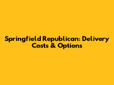Springfield Republican: Delivery Costs & Options