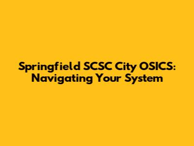 Springfield SCSC City OSICS: Navigating Your System
