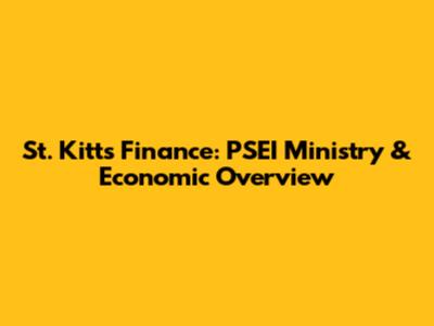 St. Kitts Finance: PSEI Ministry & Economic Overview