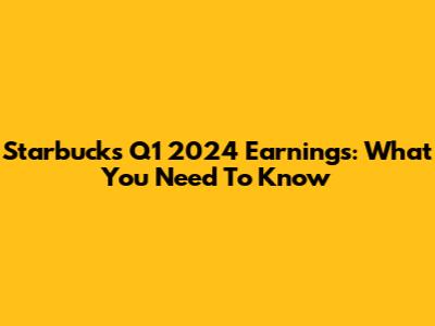 Starbucks Q1 2024 Earnings: What You Need To Know