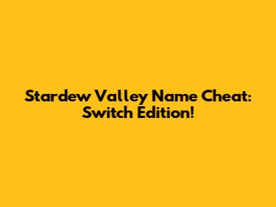 Stardew Valley Name Cheat: Switch Edition!