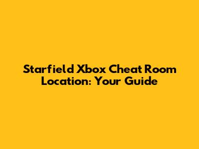 Starfield Xbox Cheat Room Location: Your Guide