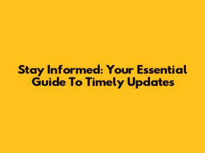 Stay Informed: Your Essential Guide To Timely Updates