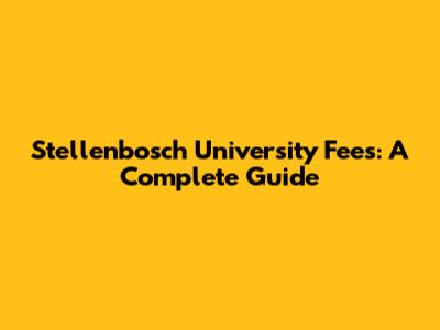 Stellenbosch University Fees: A Complete Guide