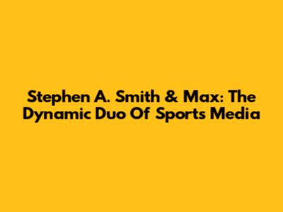 Stephen A. Smith & Max: The Dynamic Duo Of Sports Media