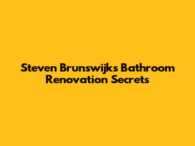 Steven Brunswijk's Bathroom Renovation Secrets