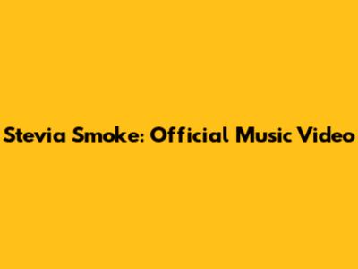 Stevia Smoke: Official Music Video