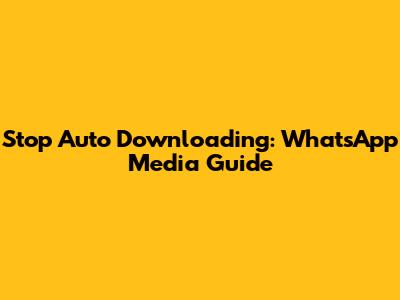 Stop Auto Downloading: WhatsApp Media Guide