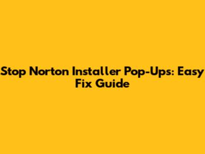 Stop Norton Installer Pop-Ups: Easy Fix Guide