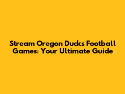 Stream Oregon Ducks Football Games: Your Ultimate Guide