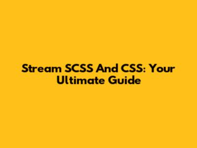 Stream SCSS And CSS: Your Ultimate Guide