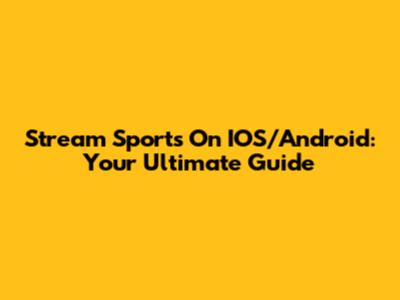 Stream Sports On IOS/Android: Your Ultimate Guide