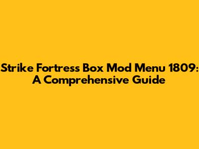 Strike Fortress Box Mod Menu 1809: A Comprehensive Guide