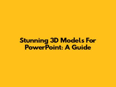 Stunning 3D Models For PowerPoint: A Guide
