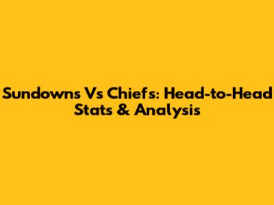 Sundowns Vs Chiefs: Head-to-Head Stats & Analysis