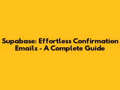 Supabase: Effortless Confirmation Emails - A Complete Guide
