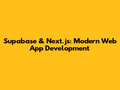 Supabase & Next.js: Modern Web App Development