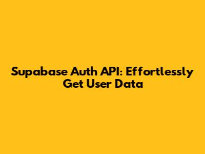 Supabase Auth API: Effortlessly Get User Data