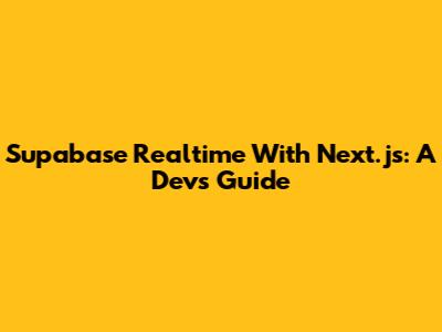 Supabase Realtime With Next.js: A Dev's Guide