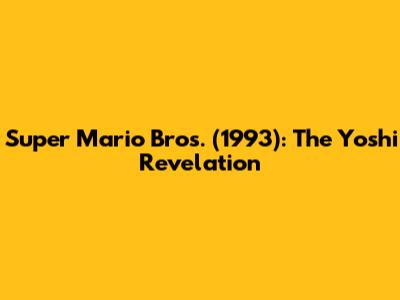 Super Mario Bros. (1993): The Yoshi Revelation