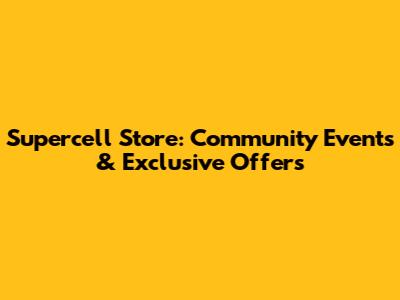 Supercell Store: Community Events & Exclusive Offers