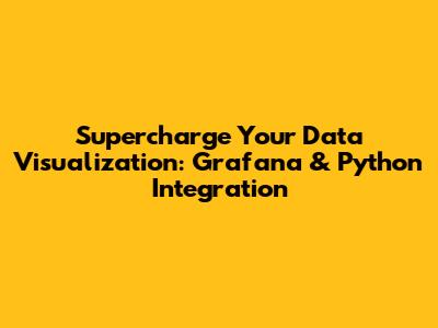 Supercharge Your Data Visualization: Grafana & Python Integration
