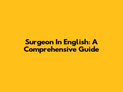 Surgeon In English: A Comprehensive Guide