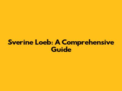 Sverine Loeb: A Comprehensive Guide