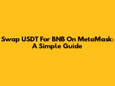 Swap USDT For BNB On MetaMask: A Simple Guide