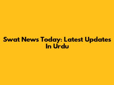 Swat News Today: Latest Updates In Urdu