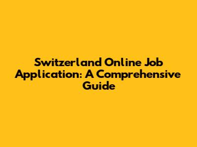 Switzerland Online Job Application: A Comprehensive Guide