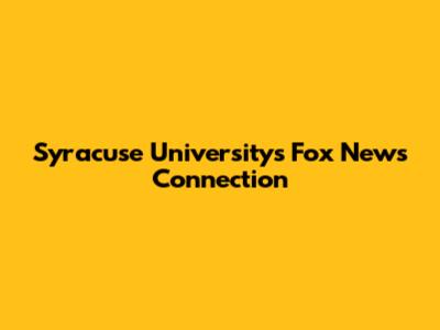 Syracuse University's Fox News Connection