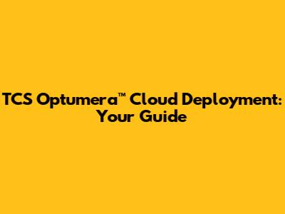 TCS Optumera™ Cloud Deployment: Your Guide