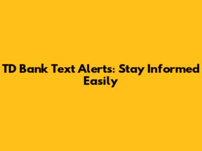 TD Bank Text Alerts: Stay Informed Easily