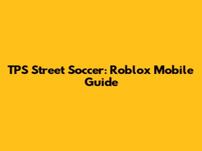 TPS Street Soccer: Roblox Mobile Guide