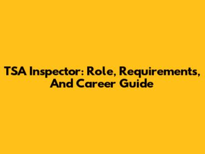 TSA Inspector: Role, Requirements, And Career Guide