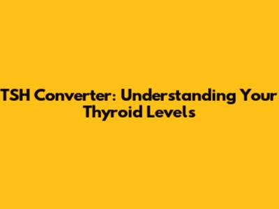 TSH Converter: Understanding Your Thyroid Levels