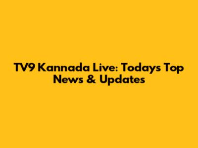 TV9 Kannada Live: Today's Top News & Updates