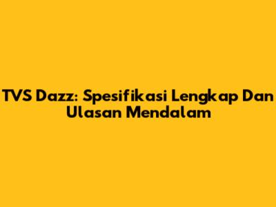 TVS Dazz: Spesifikasi Lengkap Dan Ulasan Mendalam