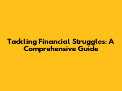 Tackling Financial Struggles: A Comprehensive Guide