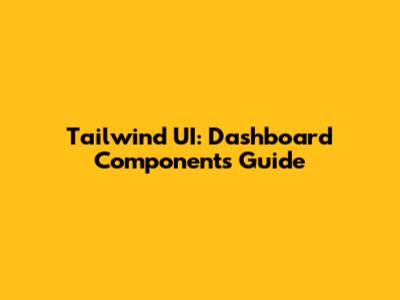 Tailwind UI: Dashboard Components Guide
