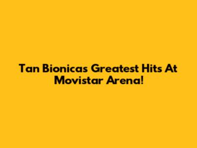 Tan Bionica's Greatest Hits At Movistar Arena!