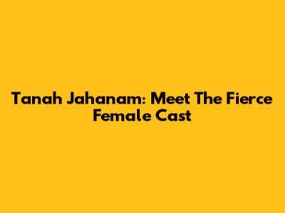 Tanah Jahanam: Meet The Fierce Female Cast