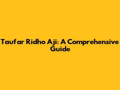 Taufar Ridho Aji: A Comprehensive Guide