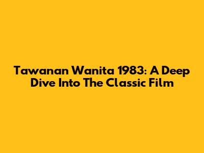Tawanan Wanita 1983: A Deep Dive Into The Classic Film